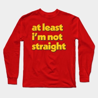 At Least I'm Not Straight Long Sleeve T-Shirt